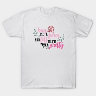 Buy me a farm and tell me I’m pretty T-Shirt